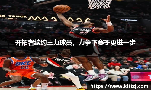 开拓者续约主力球员，力争下赛季更进一步
