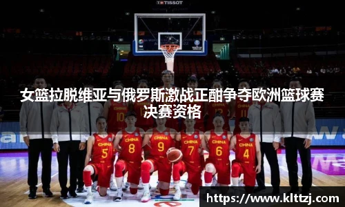 女篮拉脱维亚与俄罗斯激战正酣争夺欧洲篮球赛决赛资格